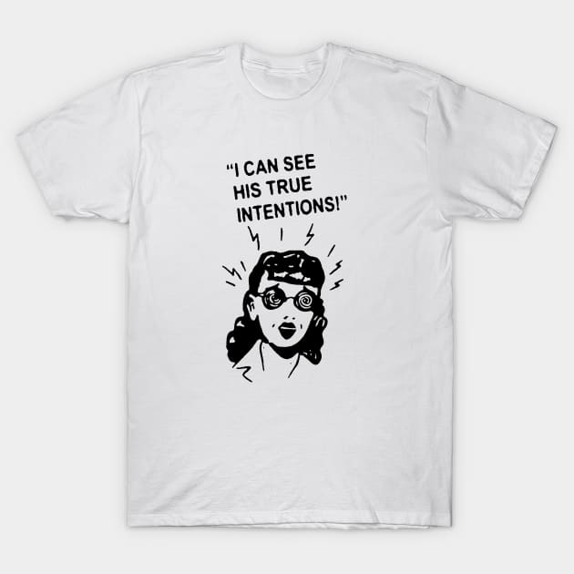 I can See his true intentions t shirt T-Shirt by TeeFection